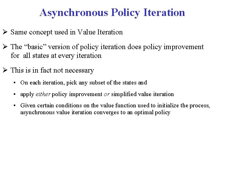 Asynchronous Policy Iteration Same concept used in Value Iteration The “basic” version of policy