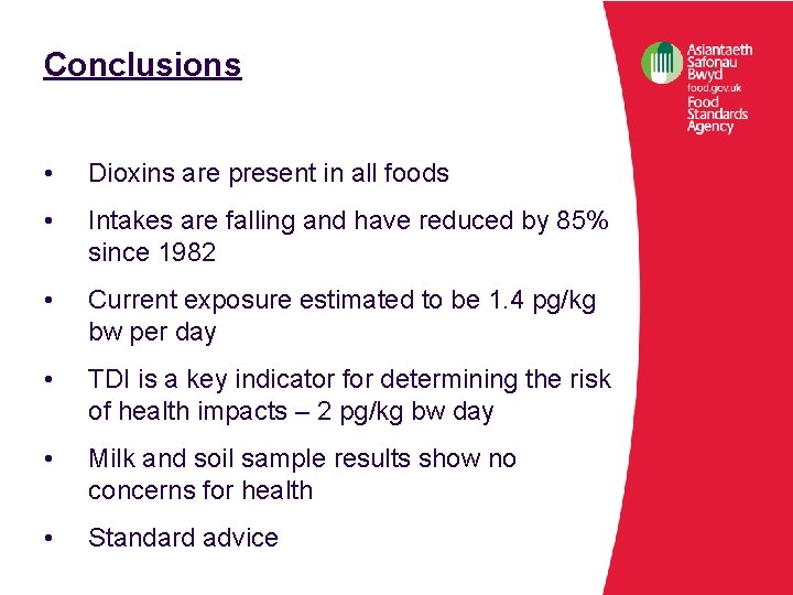 Conclusions • Dioxins are present in all foods • Intakes are falling and have