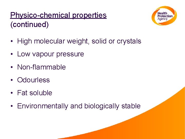 Physico-chemical properties (continued) • High molecular weight, solid or crystals • Low vapour pressure