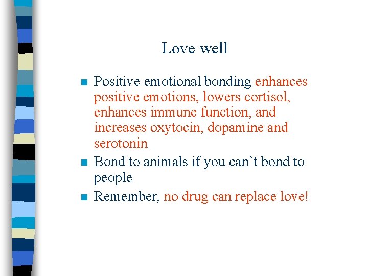 Love well n n n Positive emotional bonding enhances positive emotions, lowers cortisol, enhances
