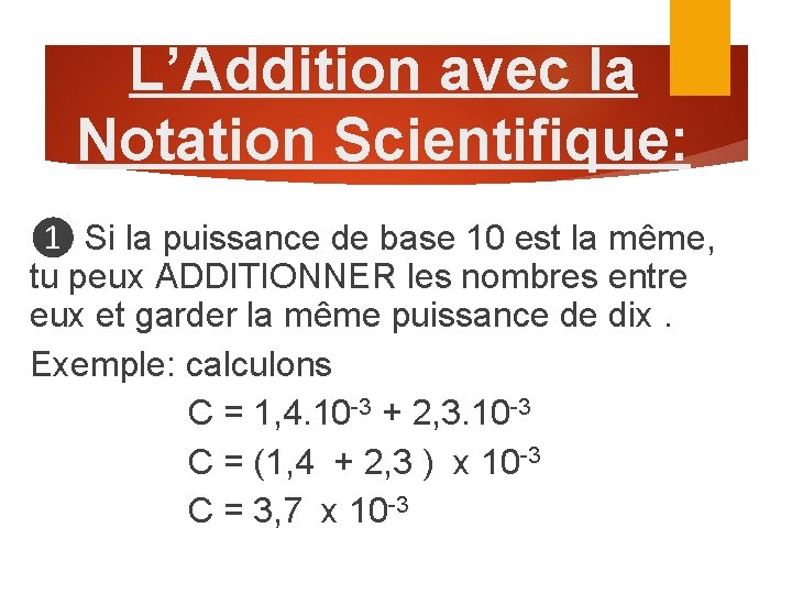 L’Addition avec la Notation Scientifique: ❶ Si la puissance de base 10 est la