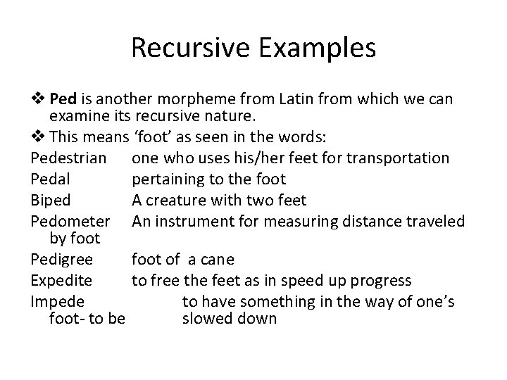 Recursive Examples v Ped is another morpheme from Latin from which we can examine