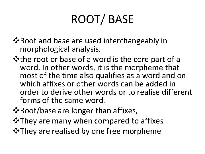 ROOT/ BASE v. Root and base are used interchangeably in morphological analysis. vthe root