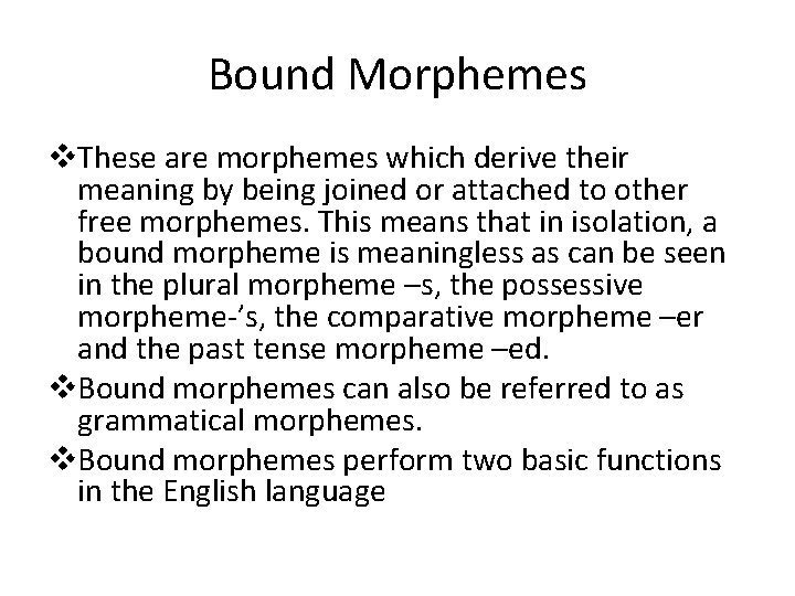 Bound Morphemes v. These are morphemes which derive their meaning by being joined or