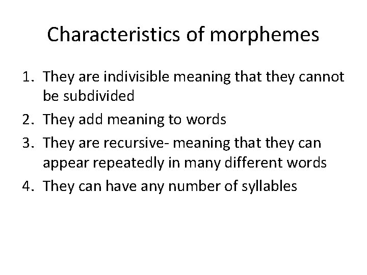 Characteristics of morphemes 1. They are indivisible meaning that they cannot be subdivided 2.