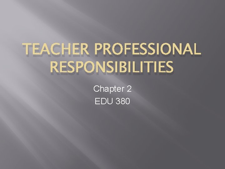 TEACHER PROFESSIONAL RESPONSIBILITIES Chapter 2 EDU 380 