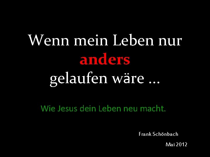 Wenn mein Leben nur anders gelaufen wäre. . . Wie Jesus dein Leben neu