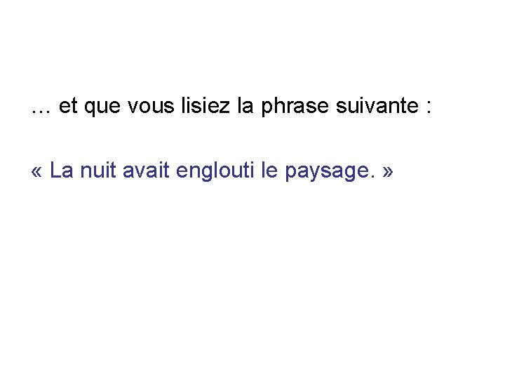 … et que vous lisiez la phrase suivante : « La nuit avait englouti