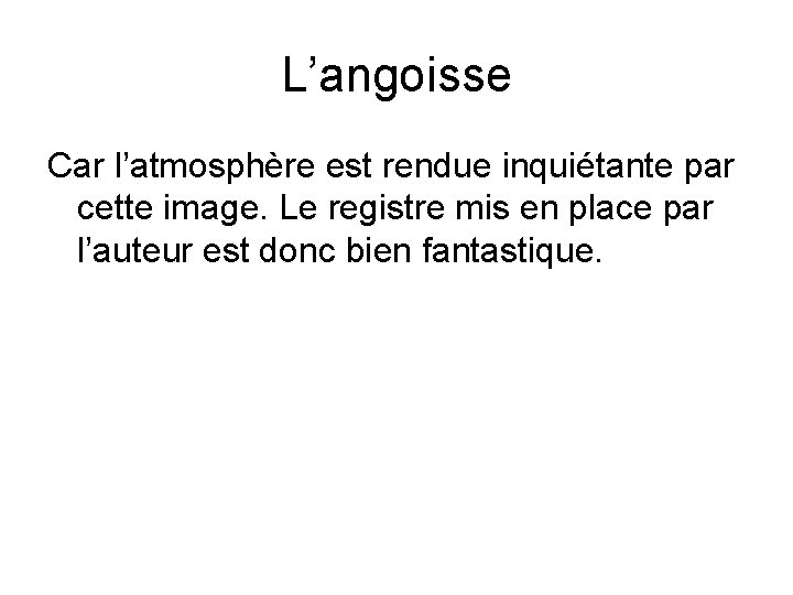 L’angoisse Car l’atmosphère est rendue inquiétante par cette image. Le registre mis en place