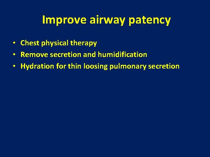 Improve airway patency • Chest physical therapy • Remove secretion and humidification • Hydration