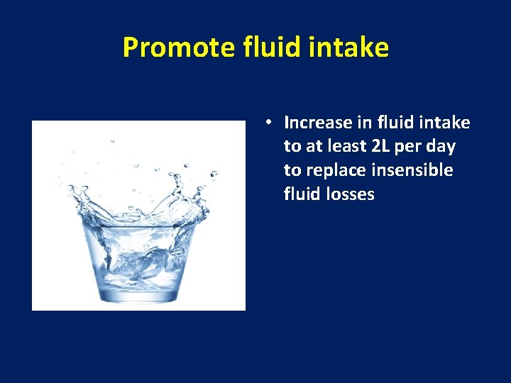 Promote fluid intake • Increase in fluid intake to at least 2 L per