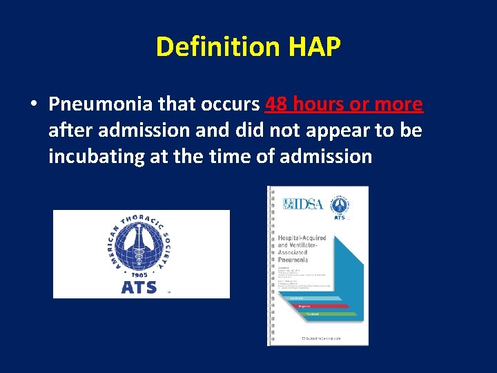 Definition HAP • Pneumonia that occurs 48 hours or more after admission and did