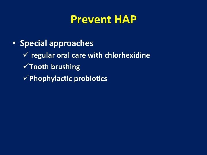 Prevent HAP • Special approaches ü regular oral care with chlorhexidine üTooth brushing üPhophylactic