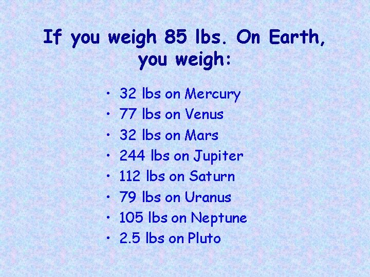 If you weigh 85 lbs. On Earth, you weigh: • • 32 lbs on If you weigh 85 lbs. On Earth, you weigh: • • 32 lbs on