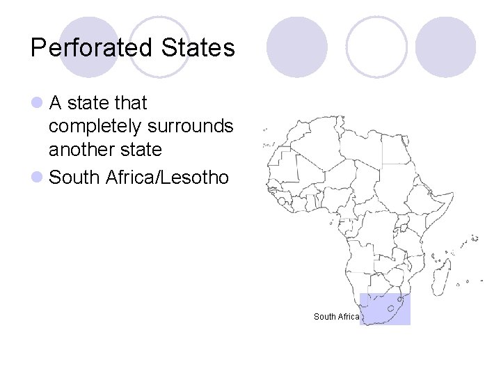 Perforated States l A state that completely surrounds another state l South Africa/Lesotho South