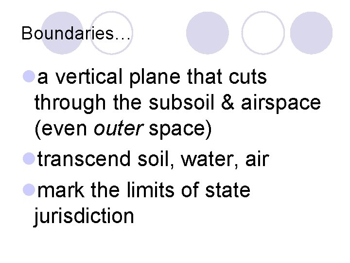 Boundaries… la vertical plane that cuts through the subsoil & airspace (even outer space)