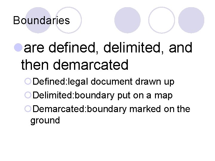 Boundaries lare defined, delimited, and then demarcated ¡Defined: legal document drawn up ¡Delimited: boundary