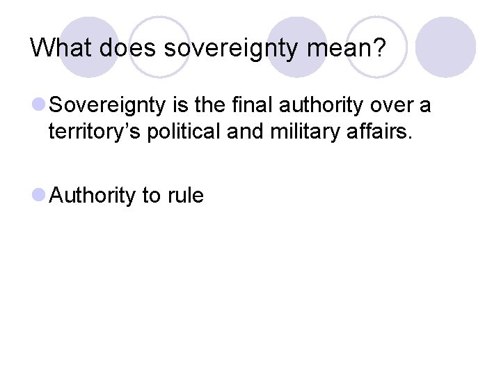 What does sovereignty mean? l Sovereignty is the final authority over a territory’s political