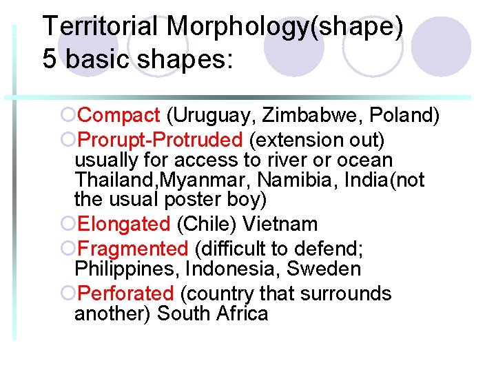 Territorial Morphology(shape) 5 basic shapes: ¡Compact (Uruguay, Zimbabwe, Poland) ¡Prorupt-Protruded (extension out) usually for