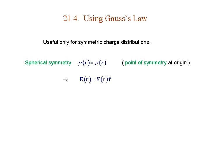 21. 4. Using Gauss’s Law Useful only for symmetric charge distributions. Spherical symmetry: (