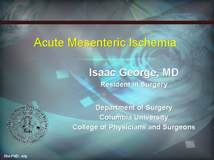 Acute Mesenteric Ischemia Isaac George, MD Resident in Surgery Department of Surgery Columbia University