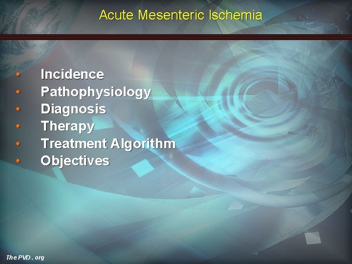 Acute Mesenteric Ischemia • • • Incidence Pathophysiology Diagnosis Therapy Treatment Algorithm Objectives The