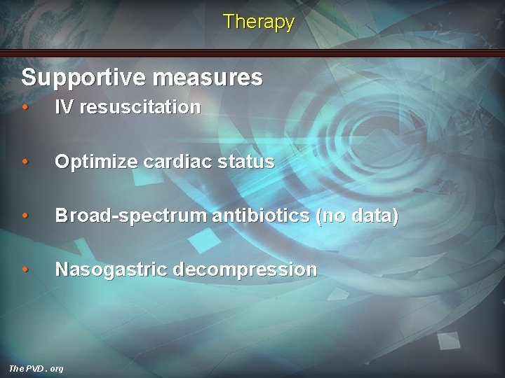 Therapy Supportive measures • IV resuscitation • Optimize cardiac status • Broad-spectrum antibiotics (no