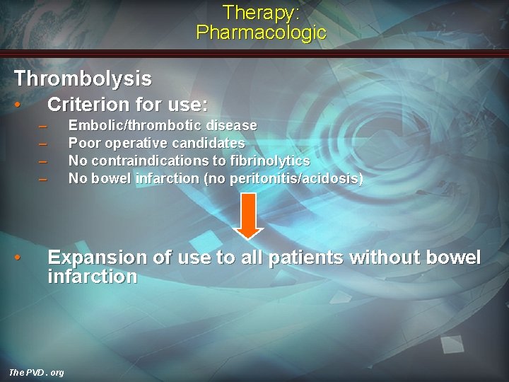 Therapy: Pharmacologic Thrombolysis • Criterion for use: – – • Embolic/thrombotic disease Poor operative