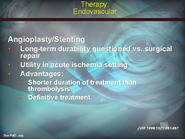 Therapy: Endovascular Angioplasty/Stenting • • • Long-term durability questioned vs. surgical repair Utility in