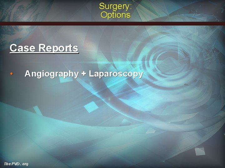 Surgery: Options Case Reports • Angiography + Laparoscopy The PVD. org 