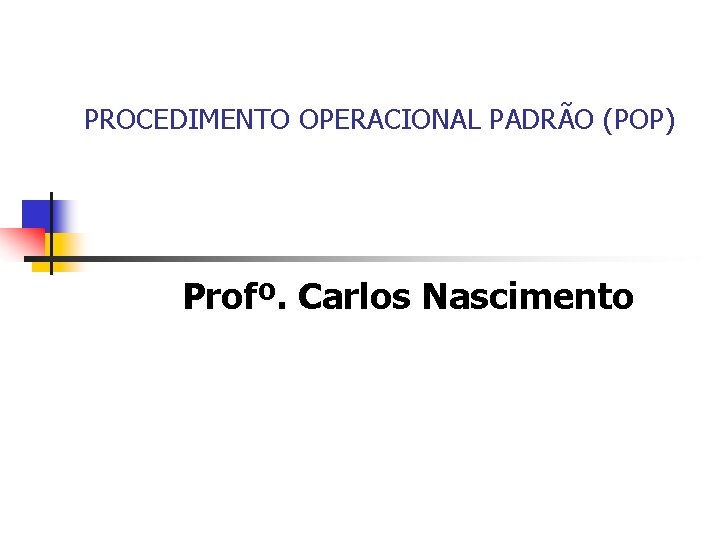 PROCEDIMENTO OPERACIONAL PADRÃO (POP) Profº. Carlos Nascimento 