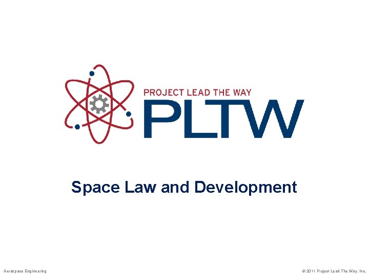 Space Law and Development Aerospace Engineering © 2011 Project Lead The Way, Inc. 