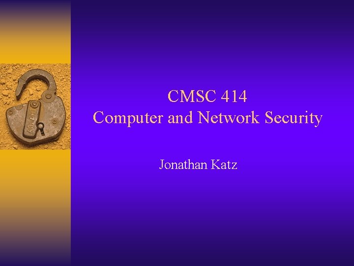 CMSC 414 Computer and Network Security Jonathan Katz 