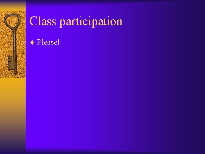 Class participation ¨ Please! 
