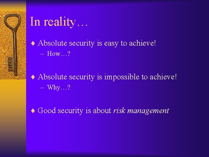 In reality… ¨ Absolute security is easy to achieve! – How…? ¨ Absolute security