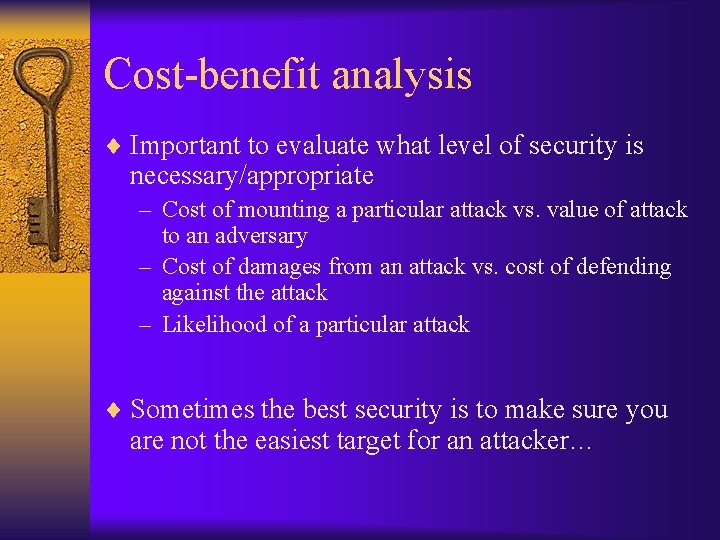 Cost-benefit analysis ¨ Important to evaluate what level of security is necessary/appropriate – Cost