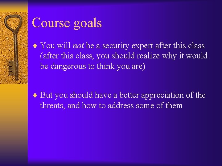 Course goals ¨ You will not be a security expert after this class (after