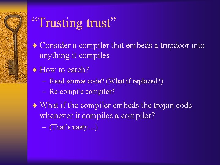 “Trusting trust” ¨ Consider a compiler that embeds a trapdoor into anything it compiles