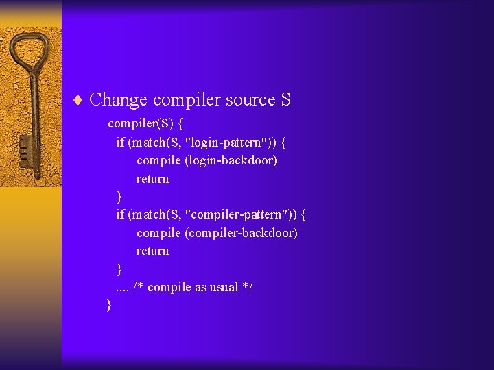 ¨ Change compiler source S compiler(S) { if (match(S, "login-pattern")) { compile (login-backdoor) return