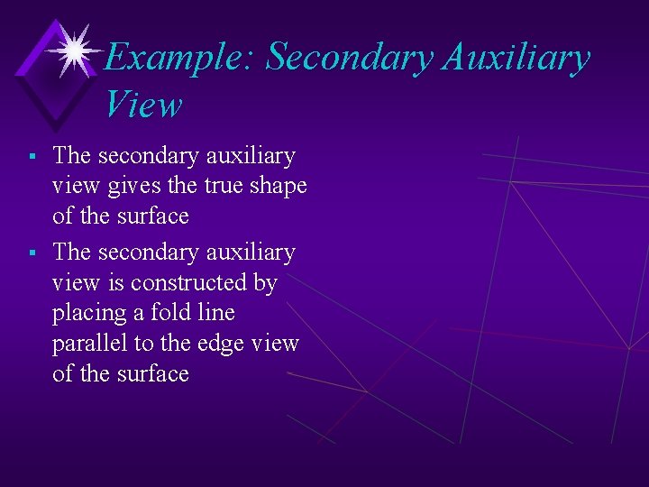 Example: Secondary Auxiliary View § § The secondary auxiliary view gives the true shape