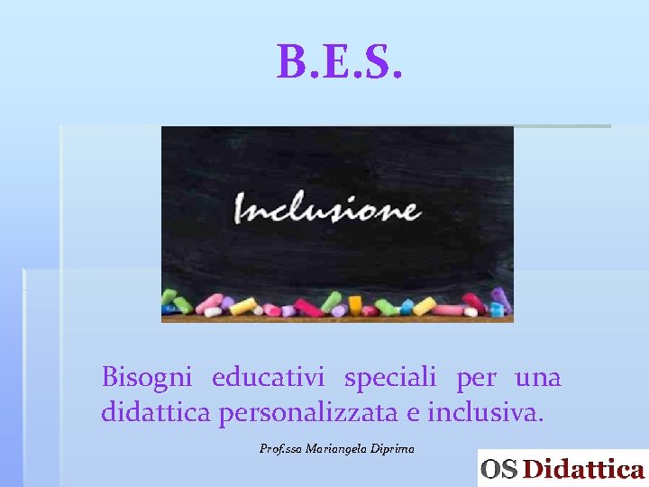 B. E. S. Bisogni educativi speciali per una didattica personalizzata e inclusiva. Prof. ssa
