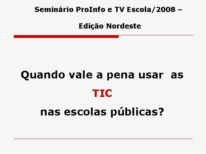 Seminário Pro. Info e TV Escola/2008 – Edição Nordeste Quando vale a pena usar