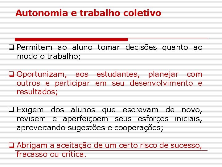 Autonomia e trabalho coletivo q Permitem ao aluno tomar decisões quanto ao modo o