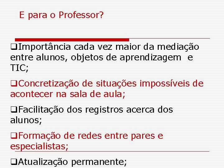 E para o Professor? q. Importância cada vez maior da mediação entre alunos, objetos