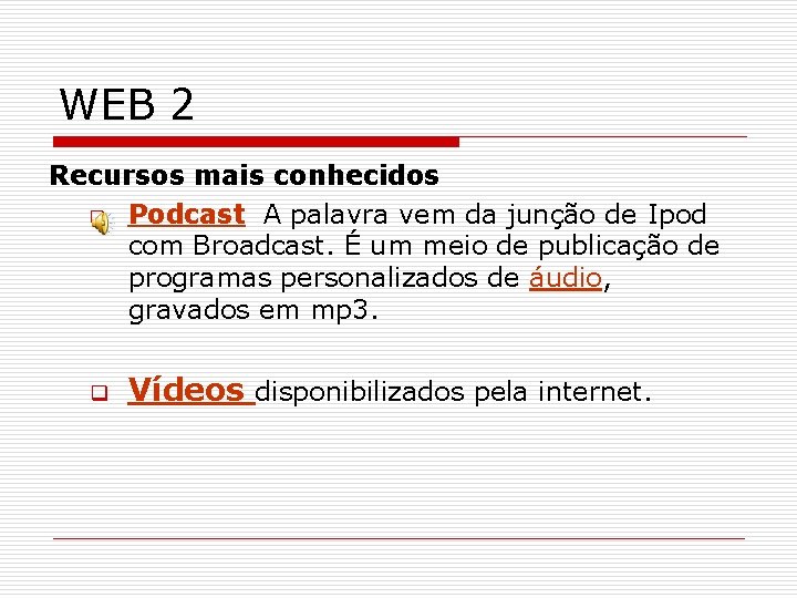 WEB 2 Recursos mais conhecidos q Podcast A palavra vem da junção de Ipod