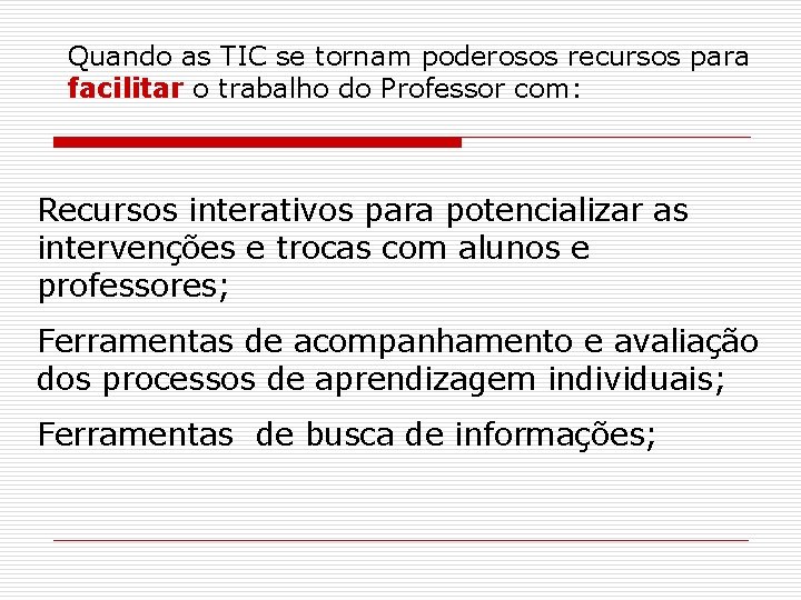 Quando as TIC se tornam poderosos recursos para facilitar o trabalho do Professor com: