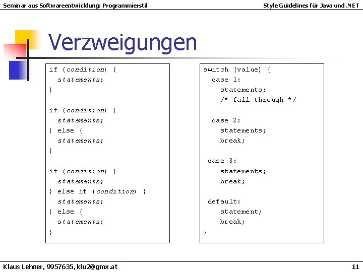 Seminar aus Softwareentwicklung: Programmierstil Style Guidelines für Java und. NET Verzweigungen if (condition) { Seminar aus Softwareentwicklung: Programmierstil Style Guidelines für Java und. NET Verzweigungen if (condition) {