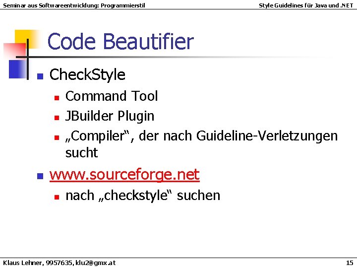 Seminar aus Softwareentwicklung: Programmierstil Style Guidelines für Java und. NET Code Beautifier n Check. Seminar aus Softwareentwicklung: Programmierstil Style Guidelines für Java und. NET Code Beautifier n Check.