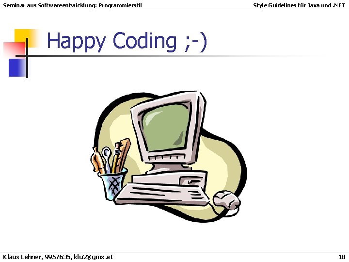 Seminar aus Softwareentwicklung: Programmierstil Style Guidelines für Java und. NET Happy Coding ; -) Seminar aus Softwareentwicklung: Programmierstil Style Guidelines für Java und. NET Happy Coding ; -)
