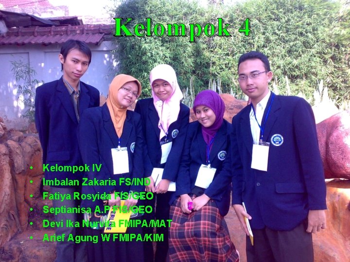 Kelompok 4 • • • Kelompok IV Imbalan Zakaria FS/IND Fatiya Rosyida FIS/GEO Septianisa